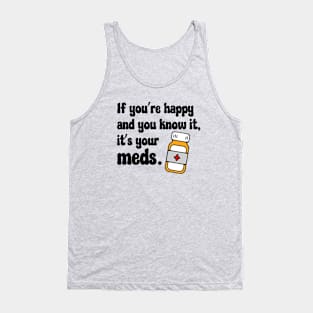 If You're Happy And You Know It, It's Your Meds (black) Tank Top